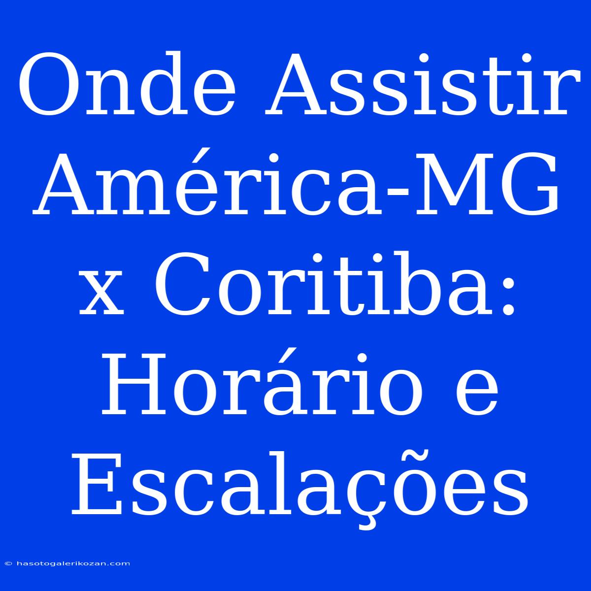 Onde Assistir América-MG X Coritiba: Horário E Escalações