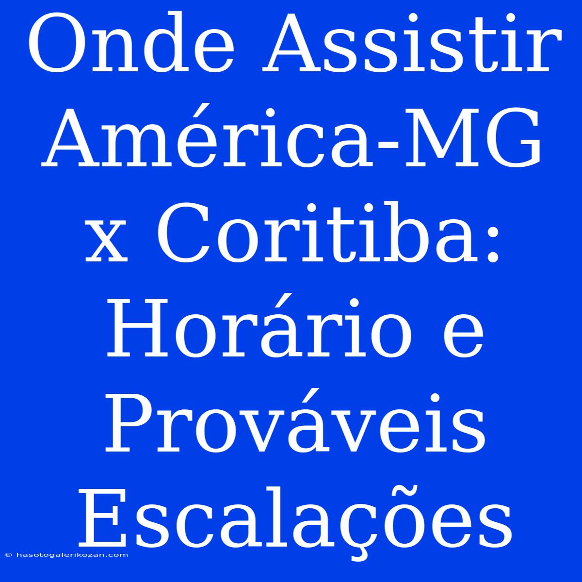 Onde Assistir América-MG X Coritiba: Horário E Prováveis Escalações