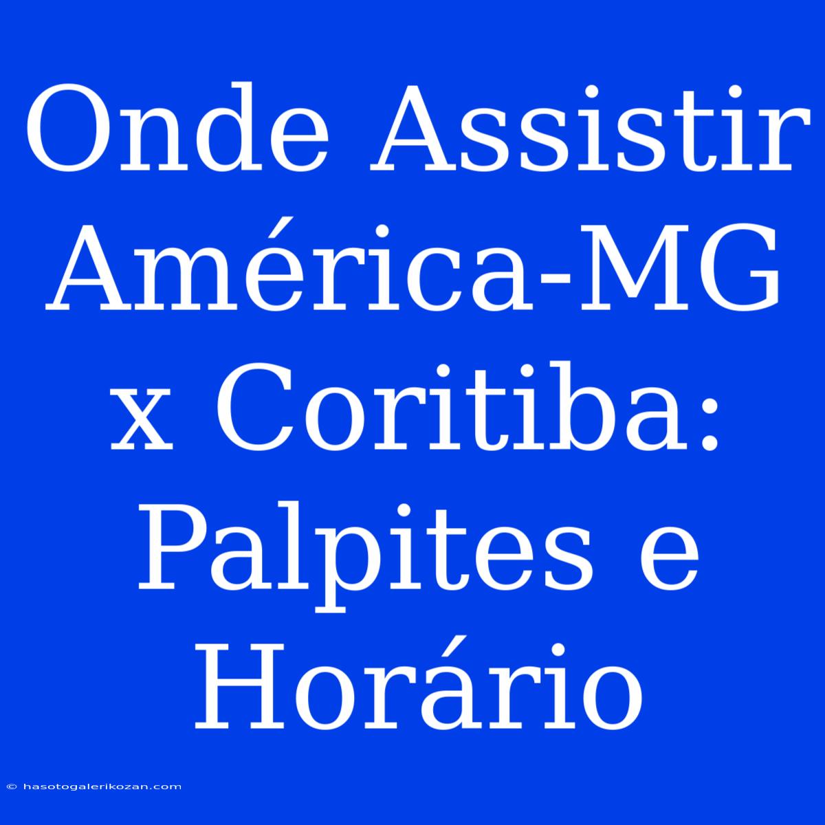 Onde Assistir América-MG X Coritiba: Palpites E Horário