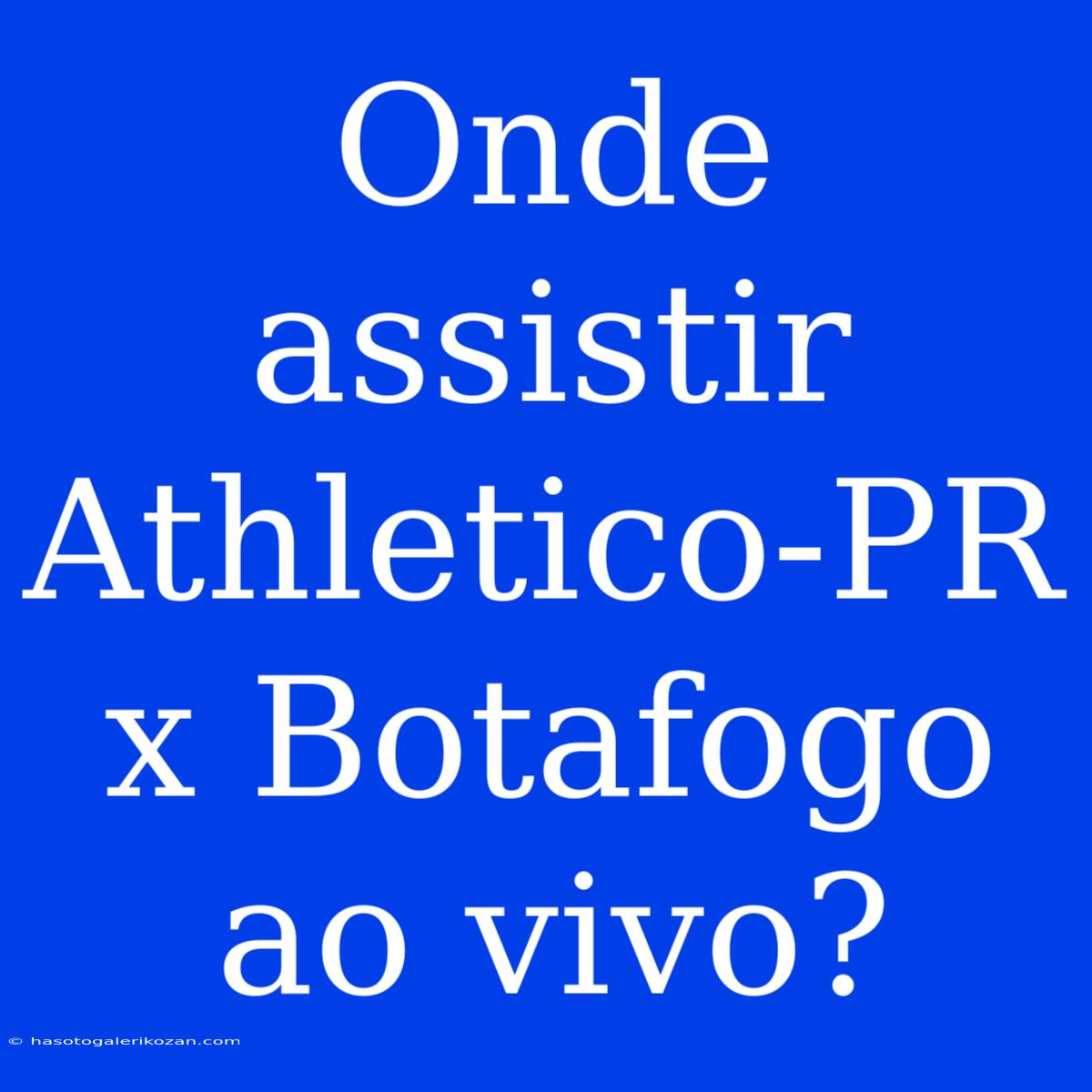 Onde Assistir Athletico-PR X Botafogo Ao Vivo?