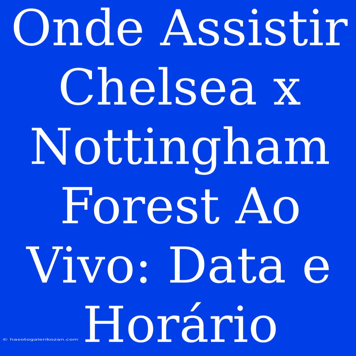 Onde Assistir Chelsea X Nottingham Forest Ao Vivo: Data E Horário