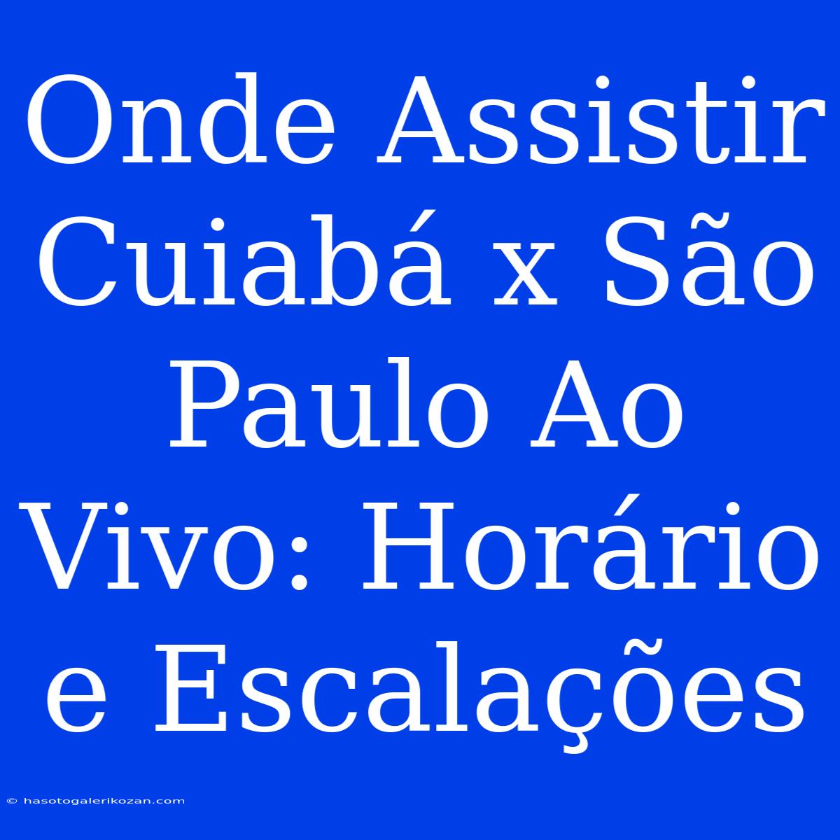 Onde Assistir Cuiabá X São Paulo Ao Vivo: Horário E Escalações