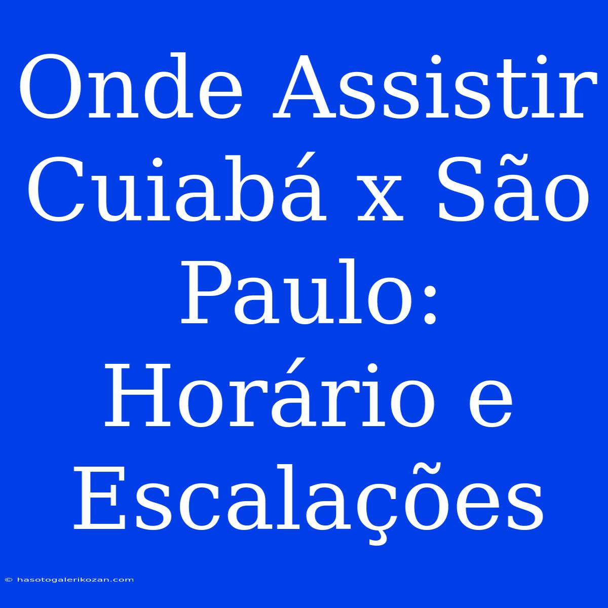 Onde Assistir Cuiabá X São Paulo: Horário E Escalações