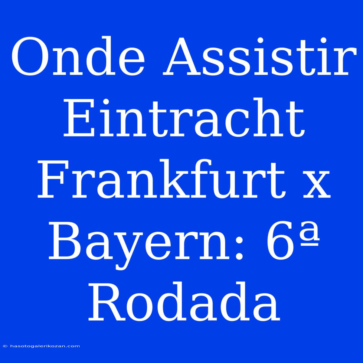 Onde Assistir Eintracht Frankfurt X Bayern: 6ª Rodada