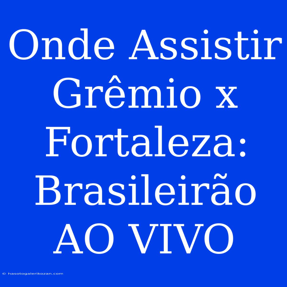 Onde Assistir Grêmio X Fortaleza: Brasileirão AO VIVO