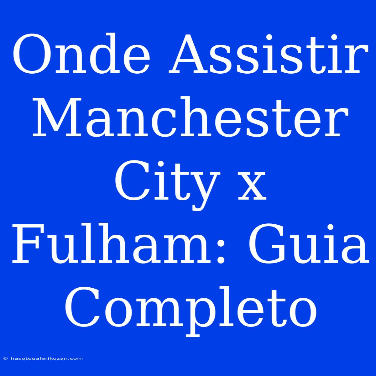 Onde Assistir Manchester City X Fulham: Guia Completo