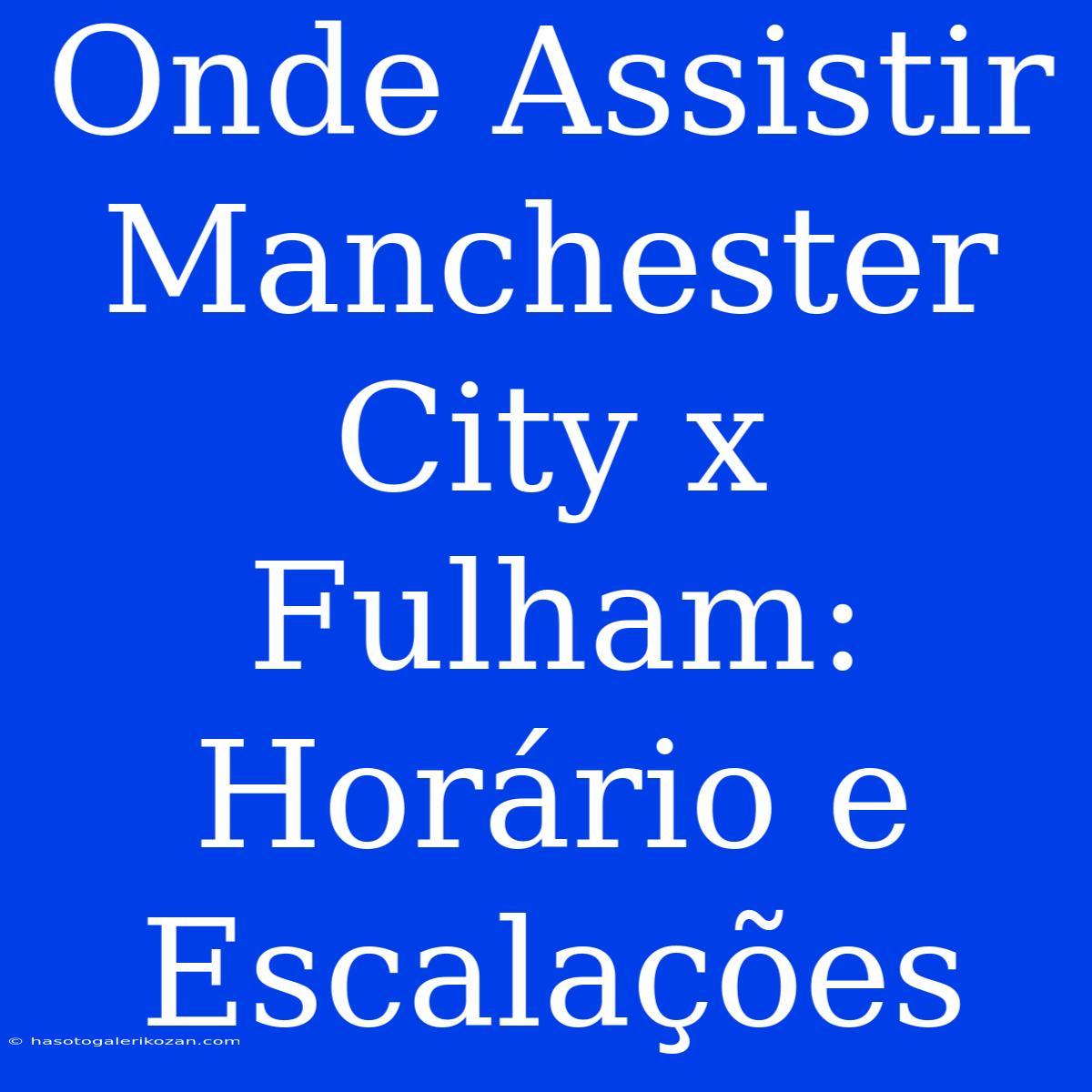 Onde Assistir Manchester City X Fulham: Horário E Escalações