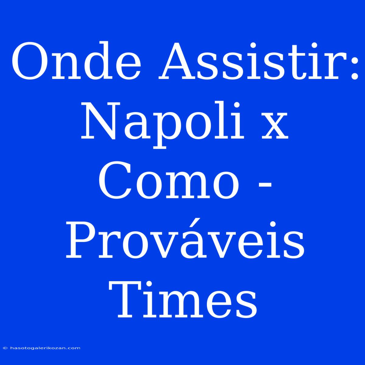 Onde Assistir: Napoli X Como - Prováveis Times