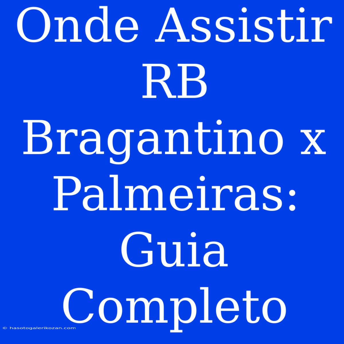 Onde Assistir RB Bragantino X Palmeiras: Guia Completo