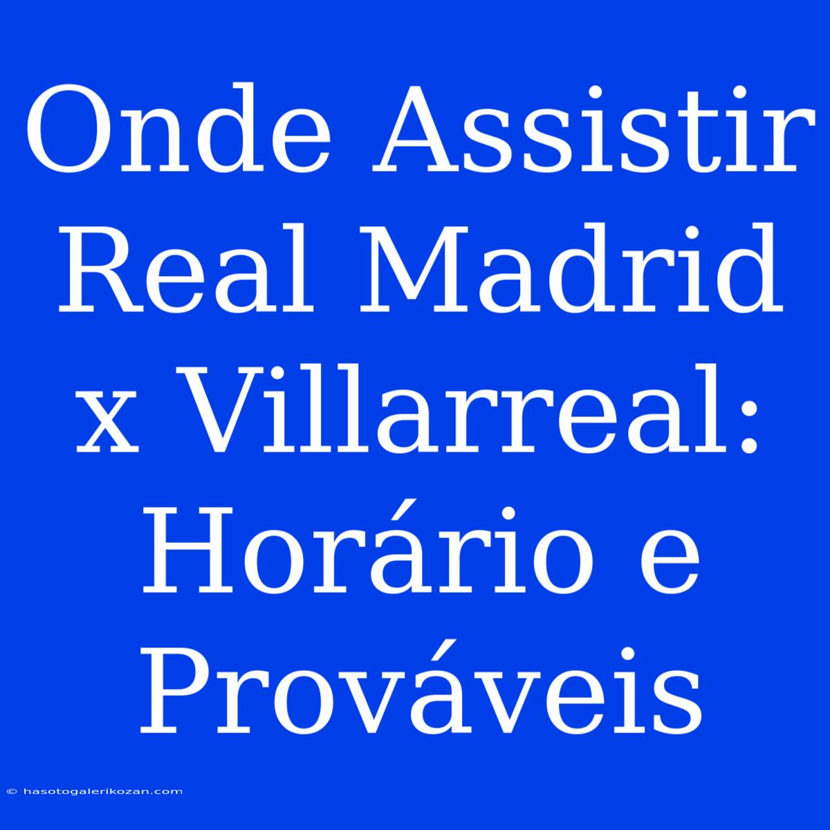 Onde Assistir Real Madrid X Villarreal: Horário E Prováveis