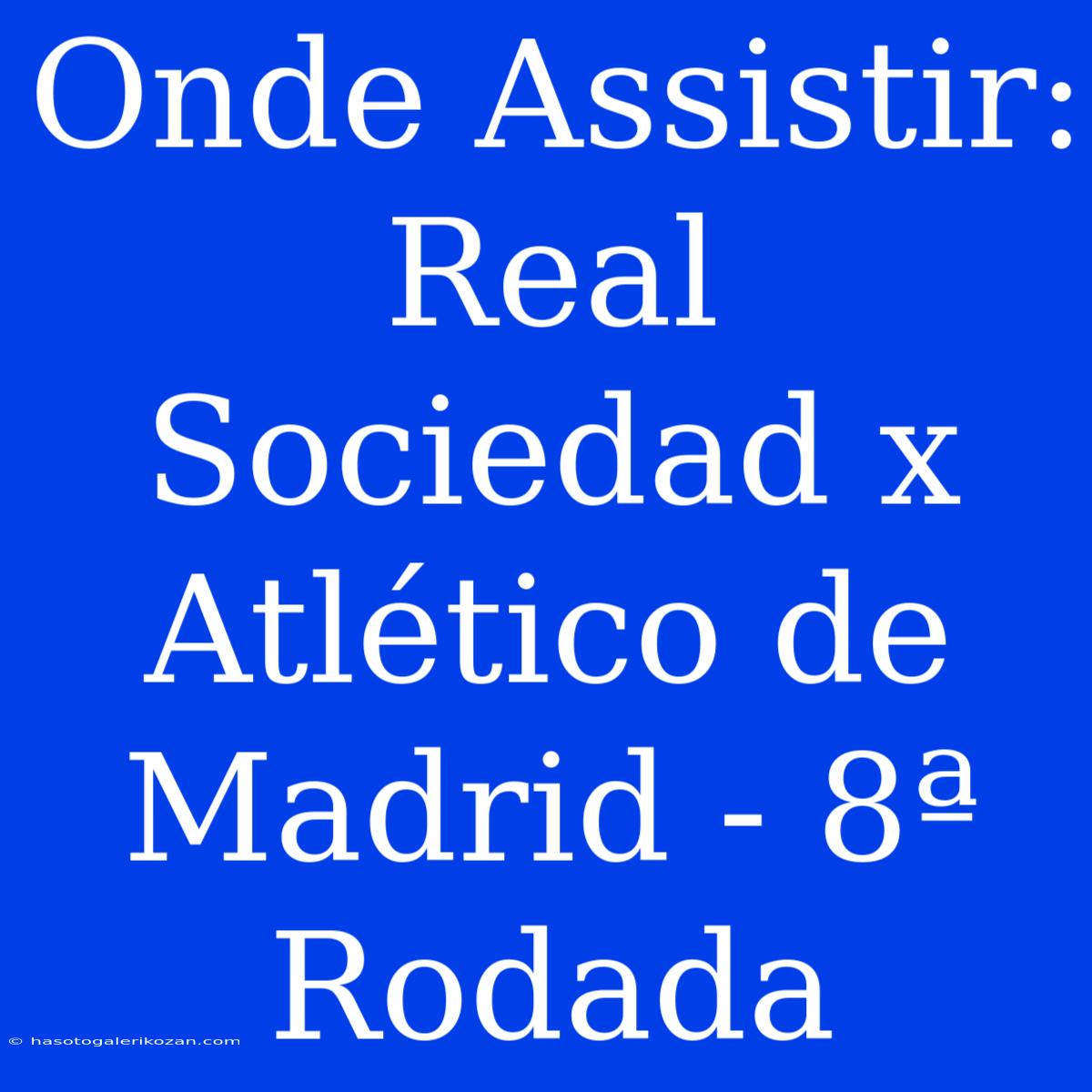 Onde Assistir: Real Sociedad X Atlético De Madrid - 8ª Rodada