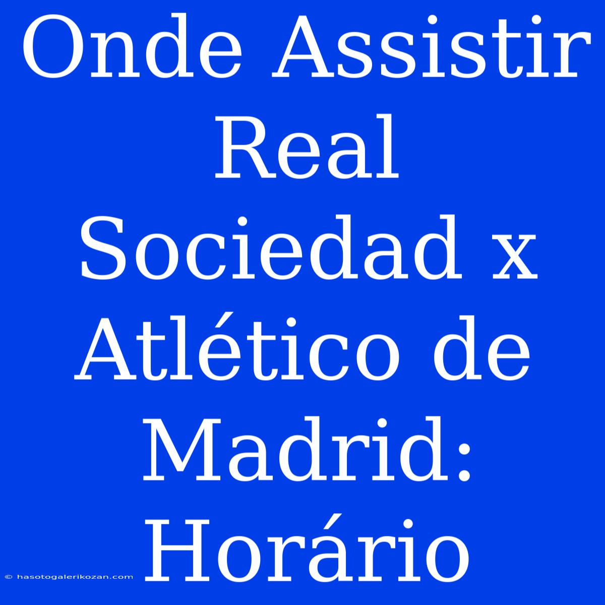 Onde Assistir Real Sociedad X Atlético De Madrid: Horário