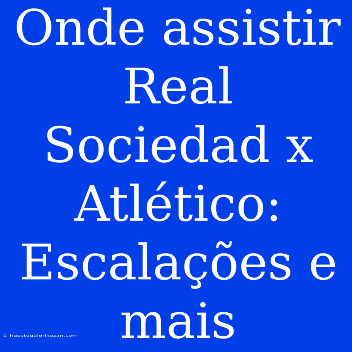 Onde Assistir Real Sociedad X Atlético: Escalações E Mais