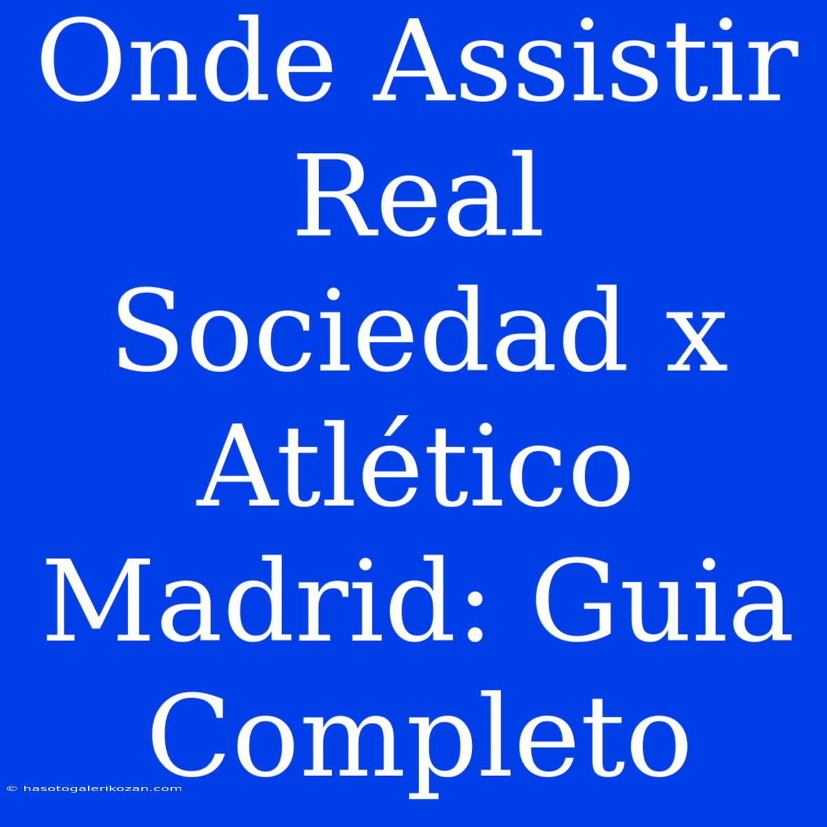 Onde Assistir Real Sociedad X Atlético Madrid: Guia Completo 