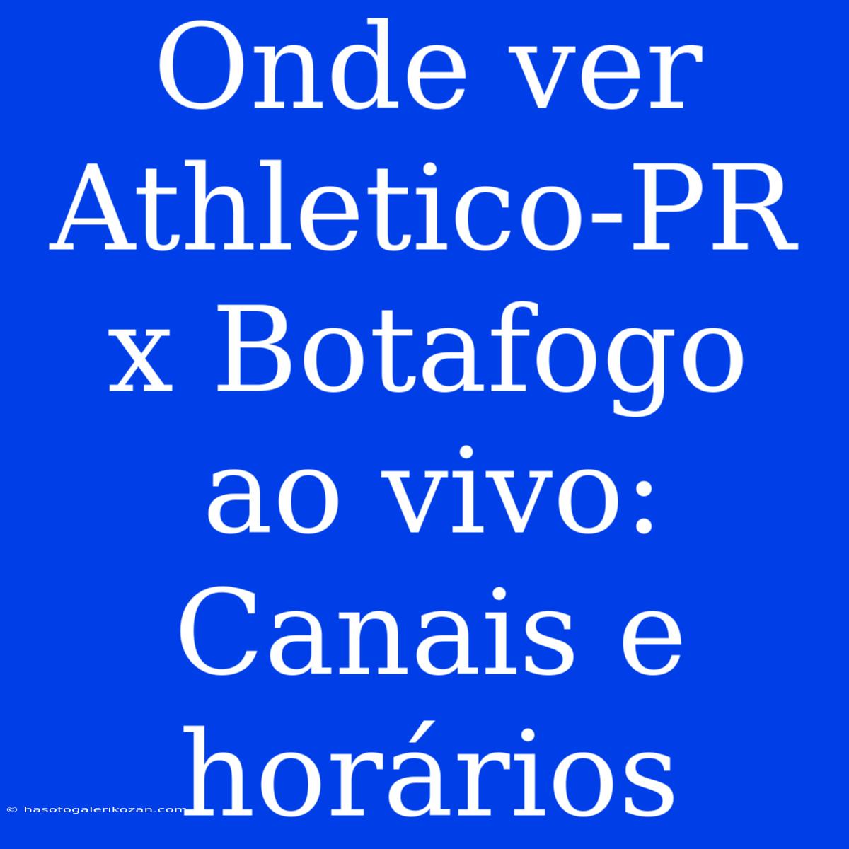 Onde Ver Athletico-PR X Botafogo Ao Vivo: Canais E Horários