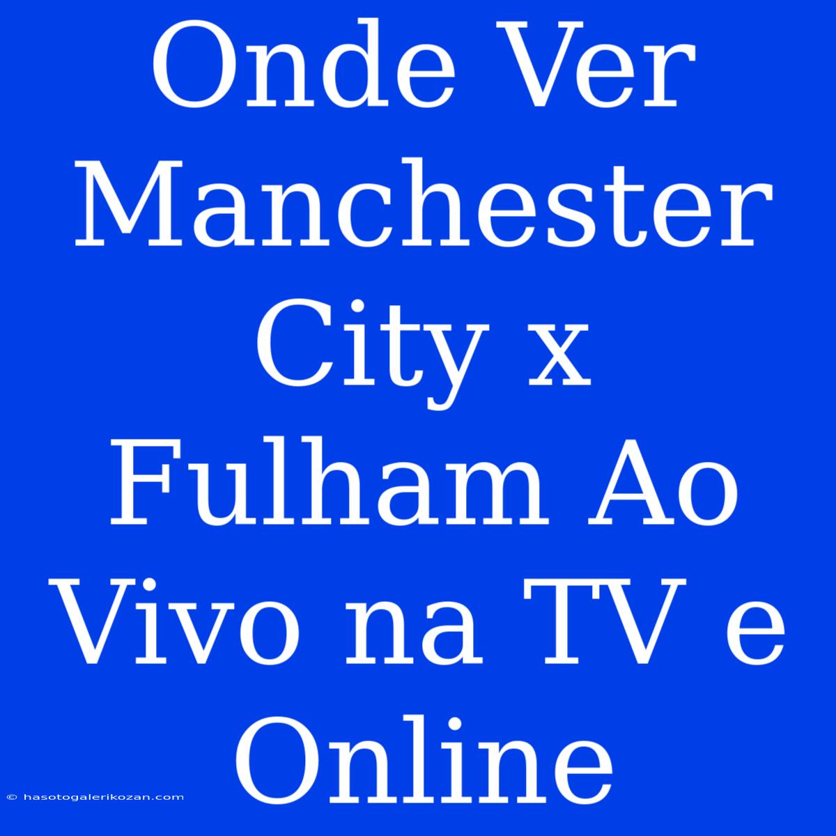 Onde Ver Manchester City X Fulham Ao Vivo Na TV E Online