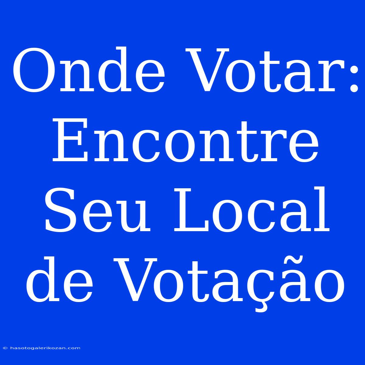 Onde Votar: Encontre Seu Local De Votação