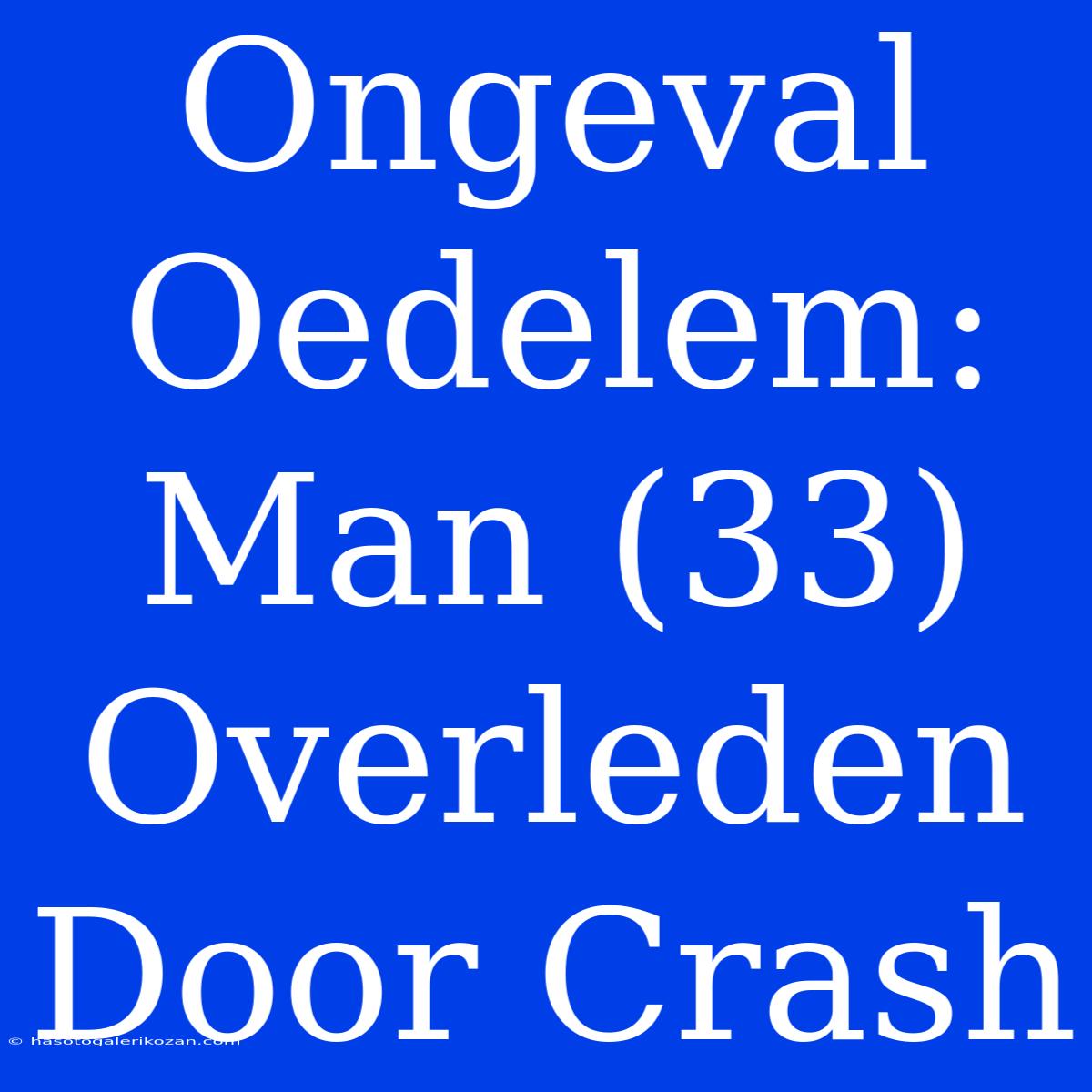 Ongeval Oedelem: Man (33) Overleden Door Crash