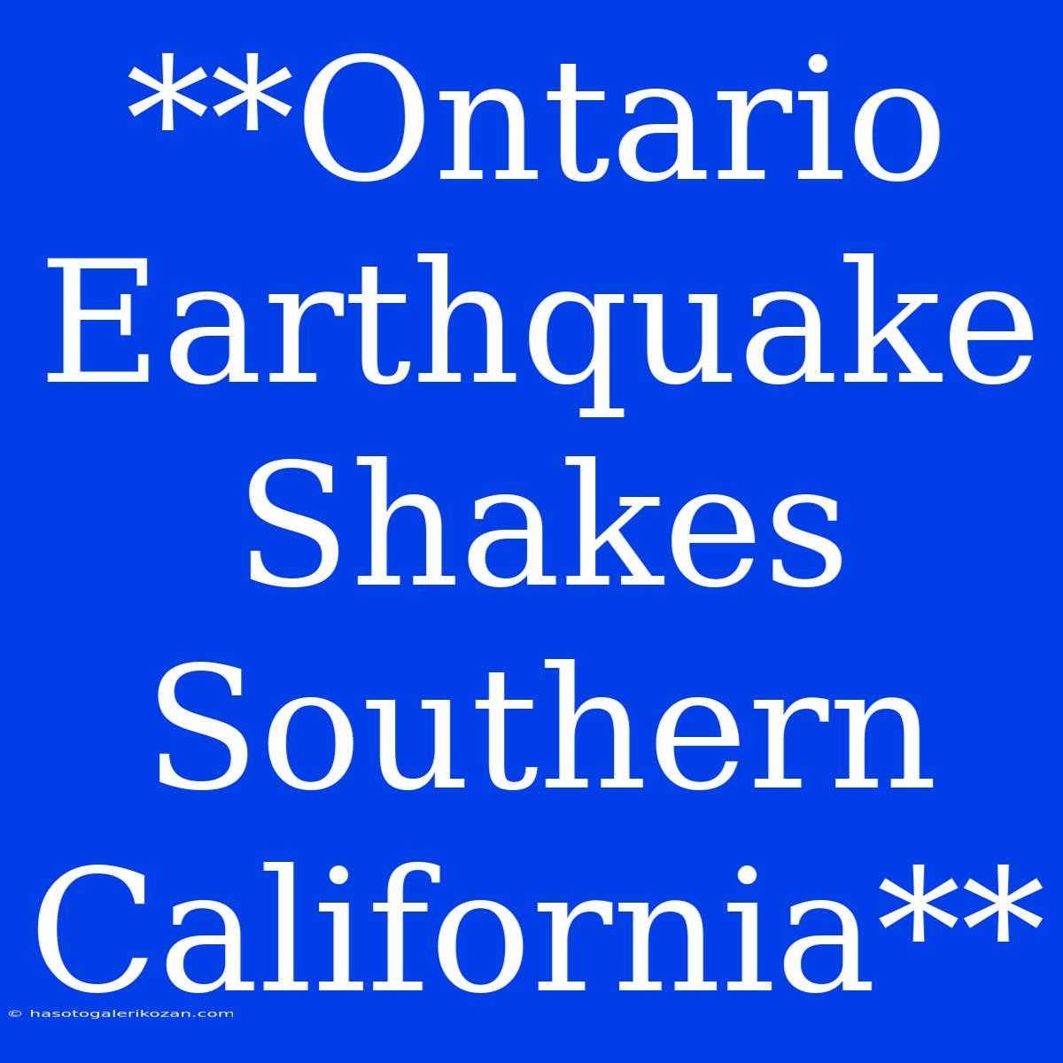 **Ontario Earthquake Shakes Southern California**