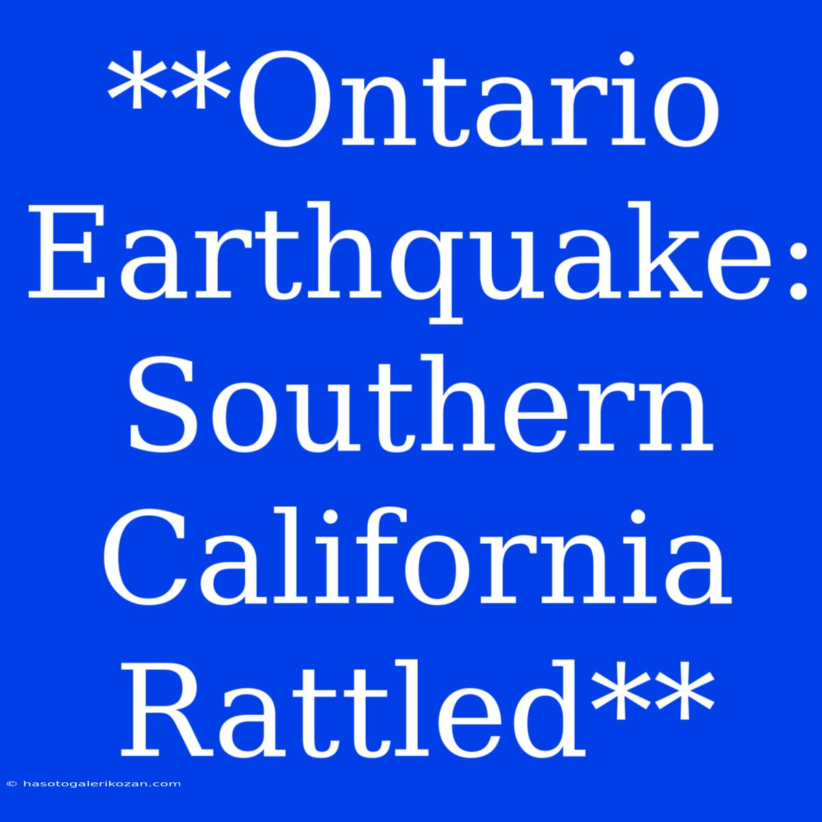 **Ontario Earthquake: Southern California Rattled**