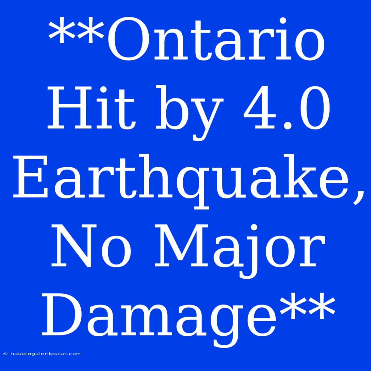 **Ontario Hit By 4.0 Earthquake, No Major Damage**