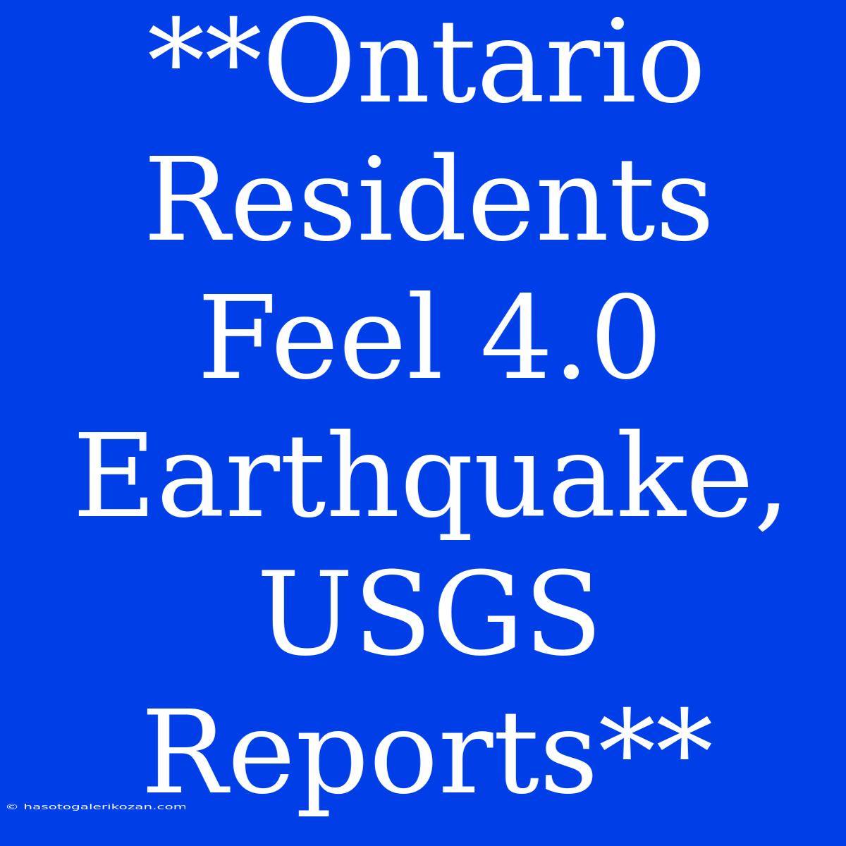 **Ontario Residents Feel 4.0 Earthquake, USGS Reports** 