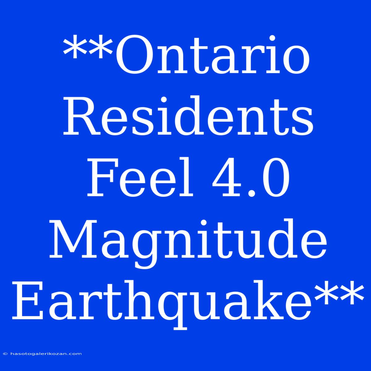 **Ontario Residents Feel 4.0 Magnitude Earthquake**