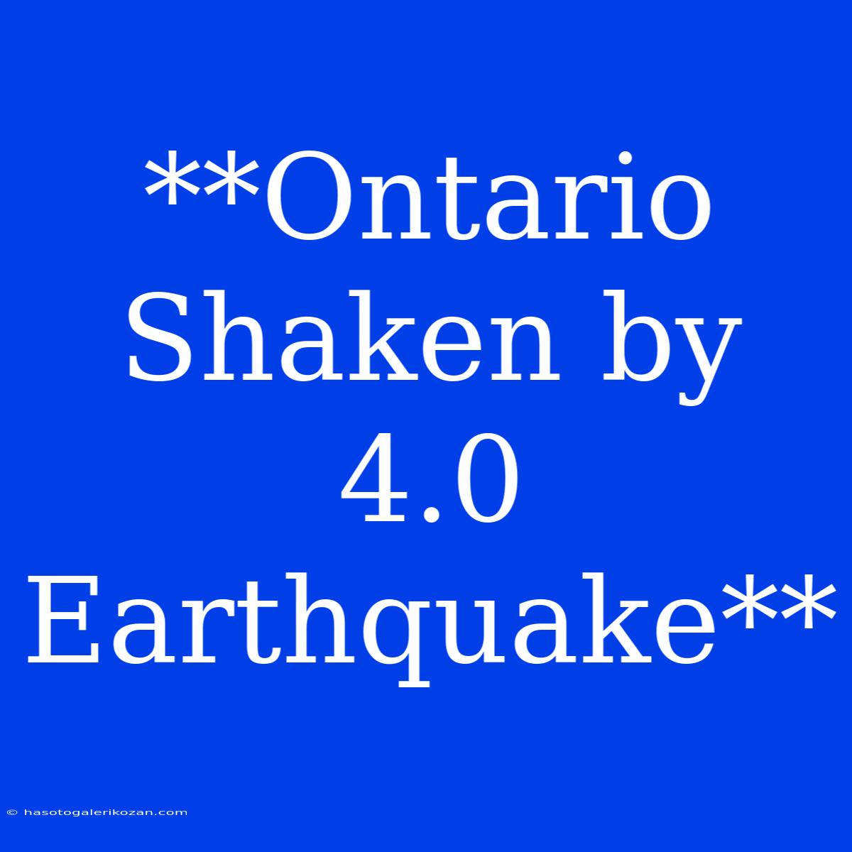 **Ontario Shaken By 4.0 Earthquake**