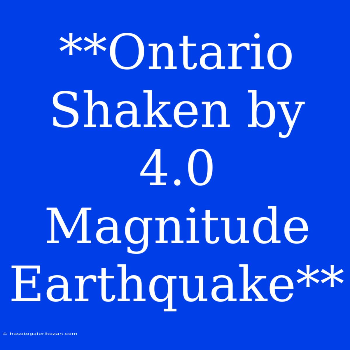 **Ontario Shaken By 4.0 Magnitude Earthquake**