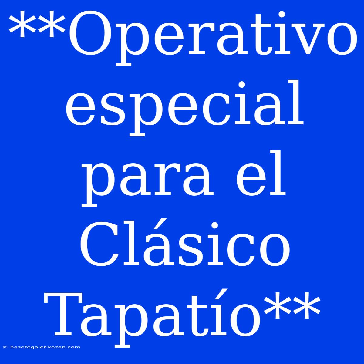 **Operativo Especial Para El Clásico Tapatío**