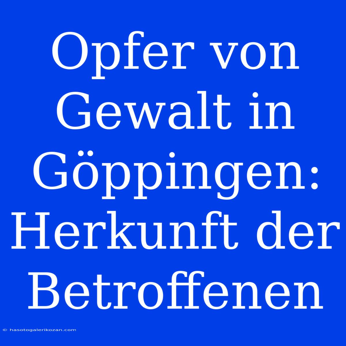 Opfer Von Gewalt In Göppingen: Herkunft Der Betroffenen 