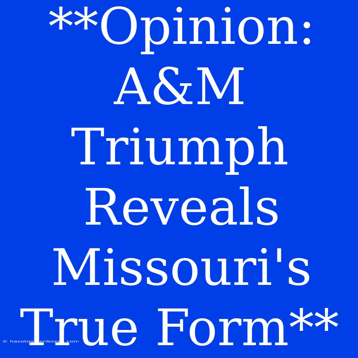 **Opinion: A&M Triumph Reveals Missouri's True Form**