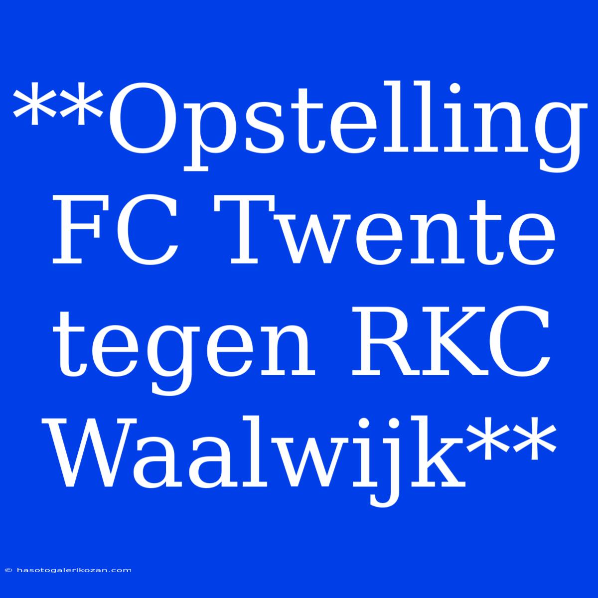 **Opstelling FC Twente Tegen RKC Waalwijk**