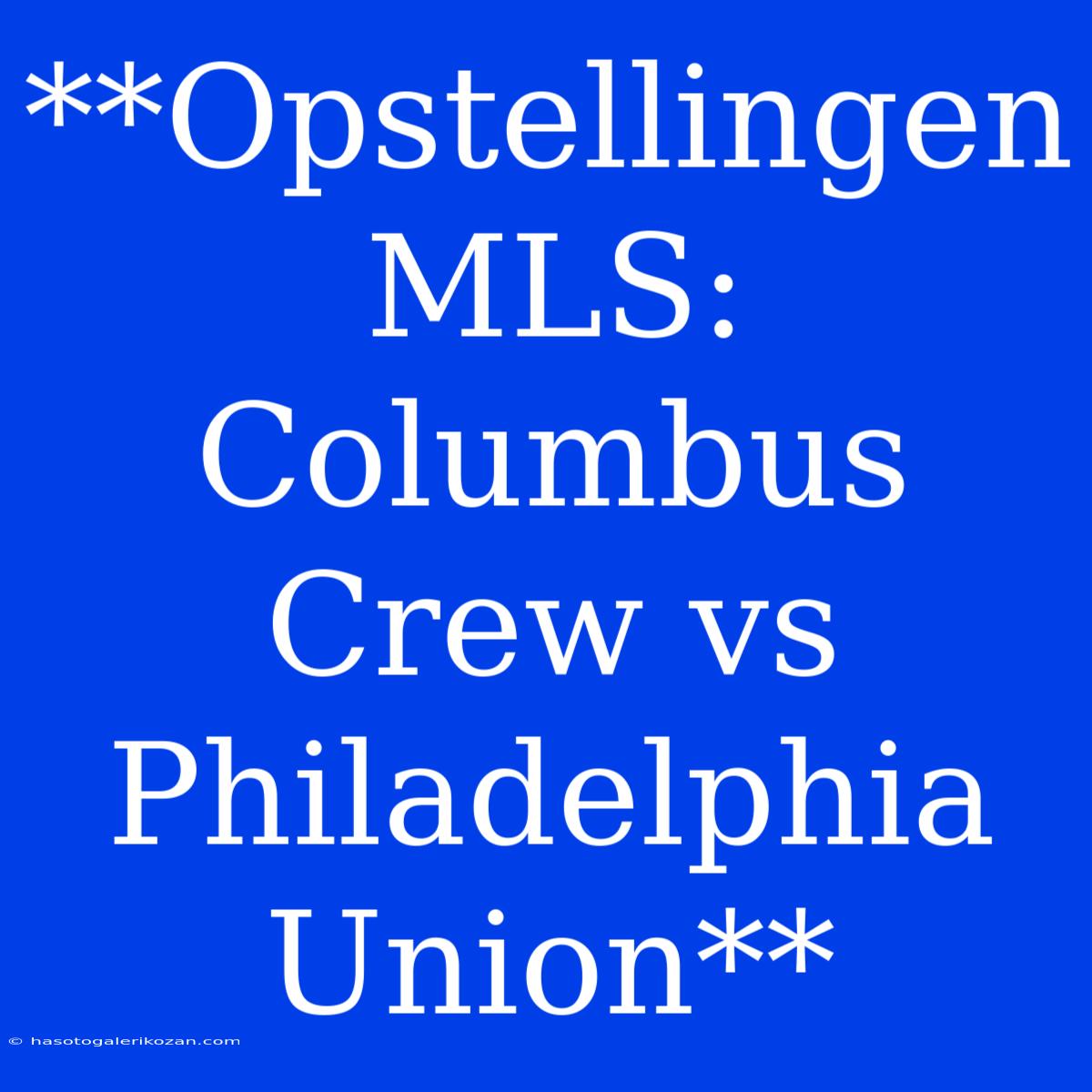 **Opstellingen MLS: Columbus Crew Vs Philadelphia Union**