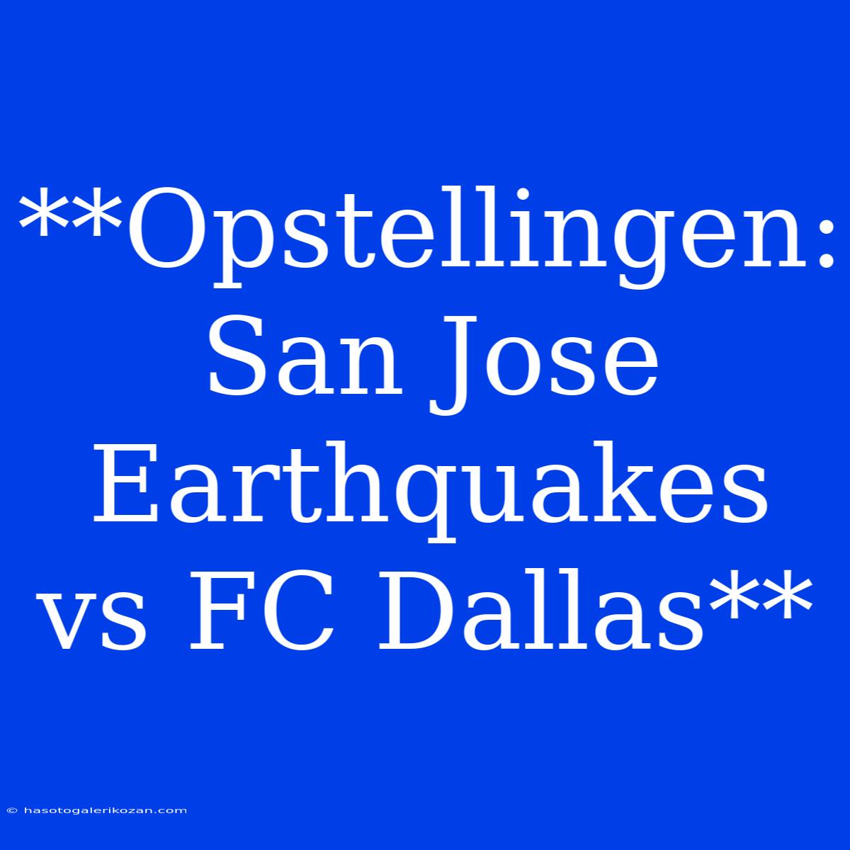 **Opstellingen: San Jose Earthquakes Vs FC Dallas**