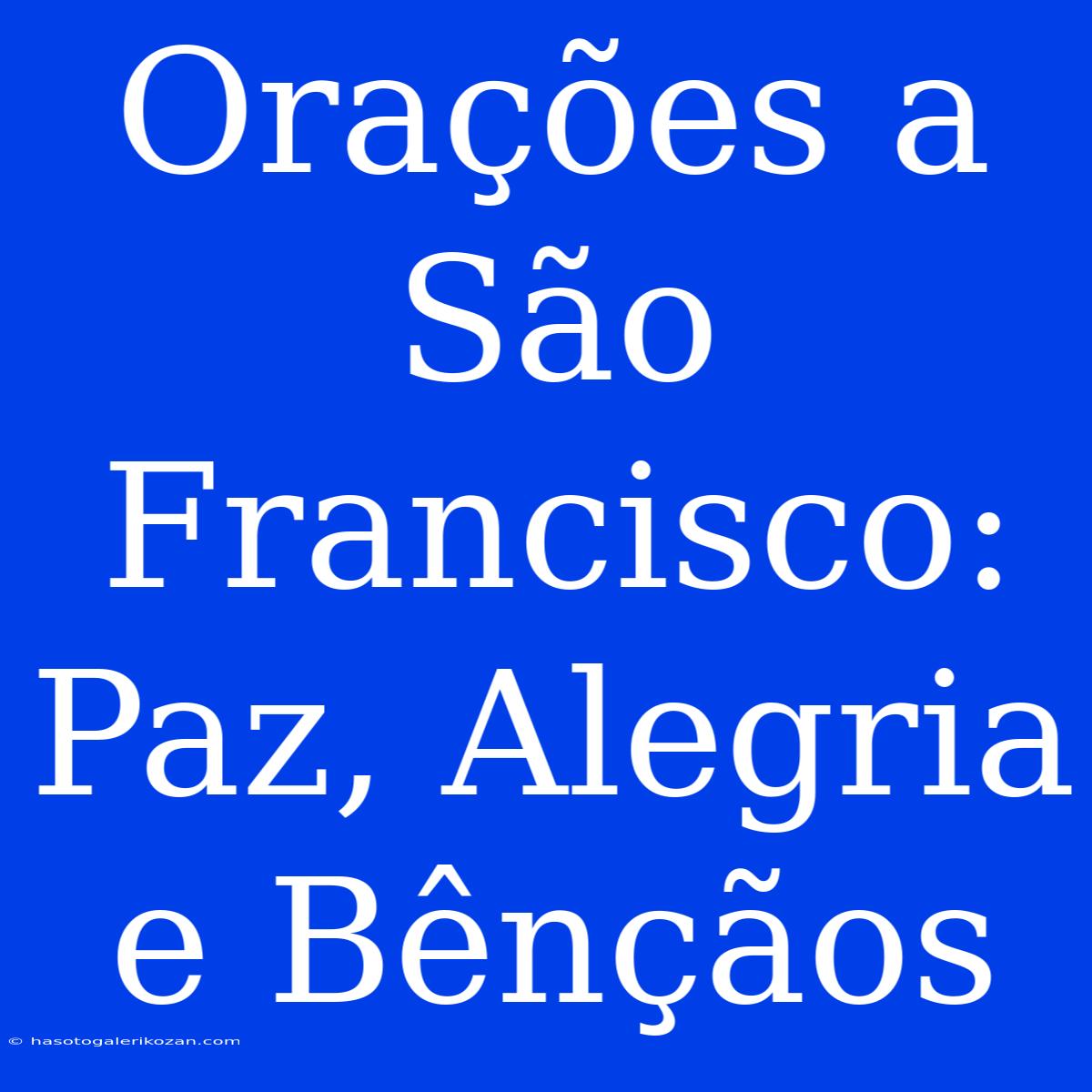 Orações A São Francisco: Paz, Alegria E Bênçãos