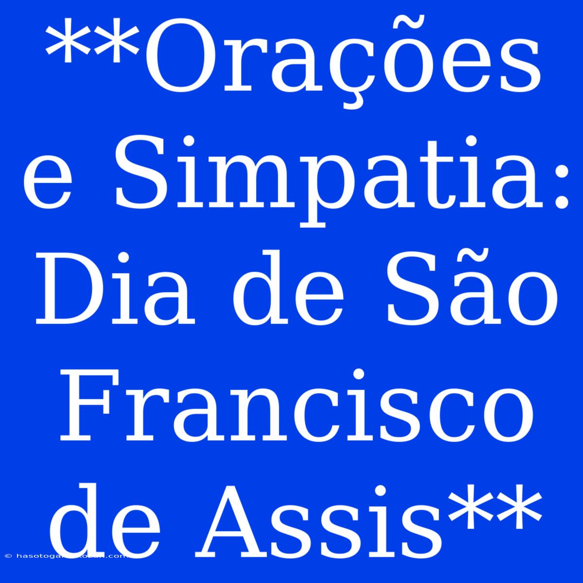 **Orações E Simpatia: Dia De São Francisco De Assis**