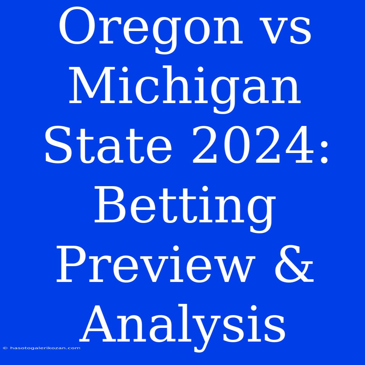 Oregon Vs Michigan State 2024: Betting Preview & Analysis