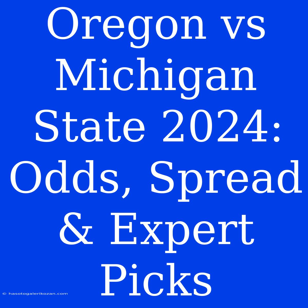 Oregon Vs Michigan State 2024: Odds, Spread & Expert Picks 