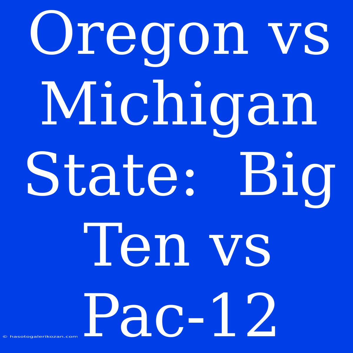 Oregon Vs Michigan State:  Big Ten Vs Pac-12