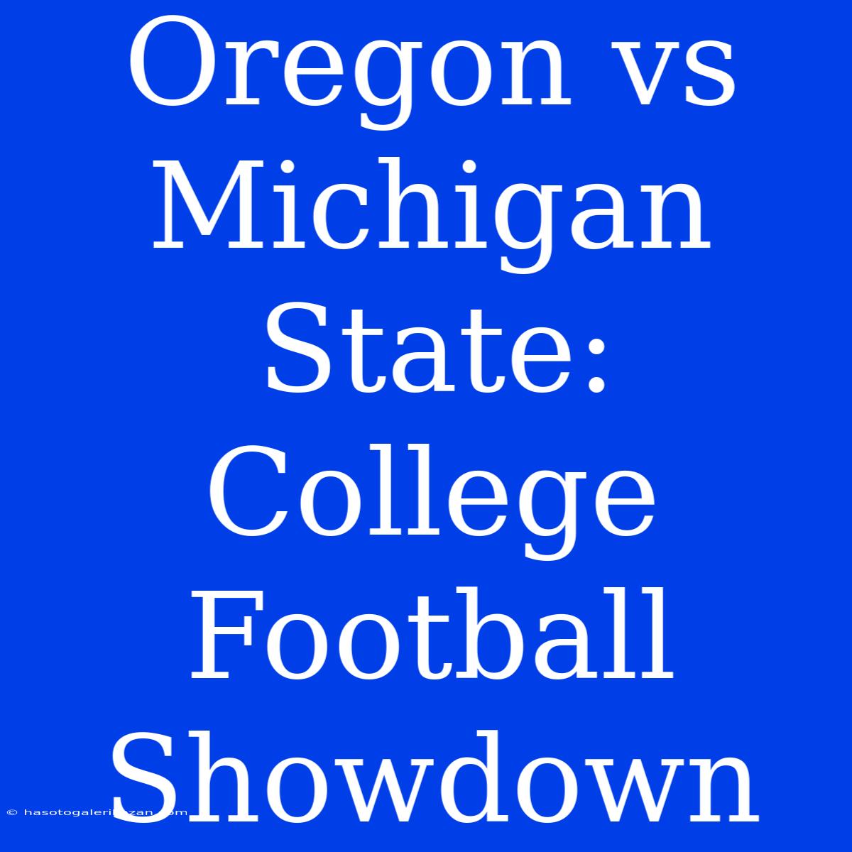 Oregon Vs Michigan State:  College Football Showdown