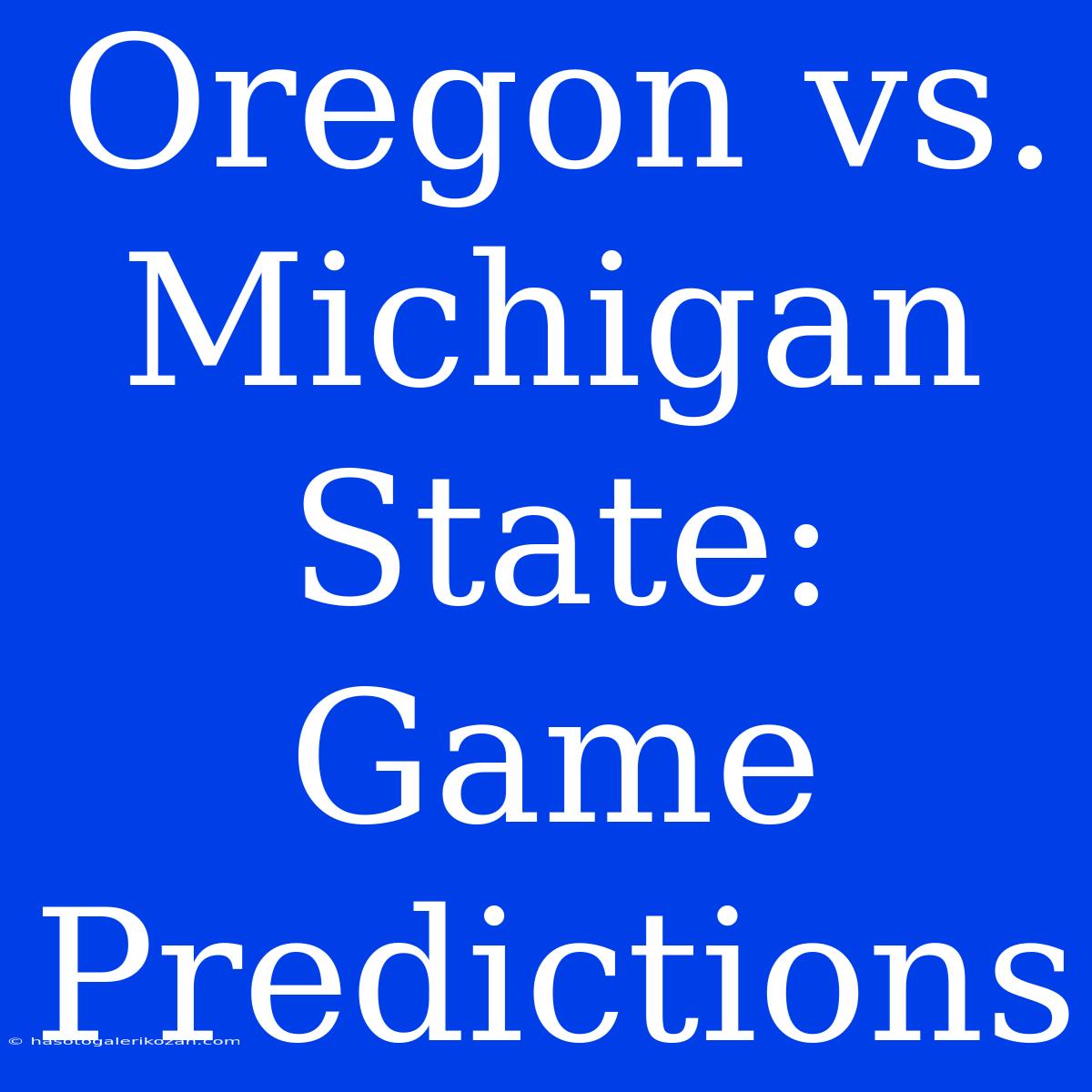 Oregon Vs. Michigan State: Game Predictions