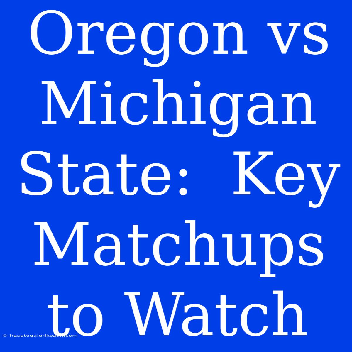 Oregon Vs Michigan State:  Key Matchups To Watch