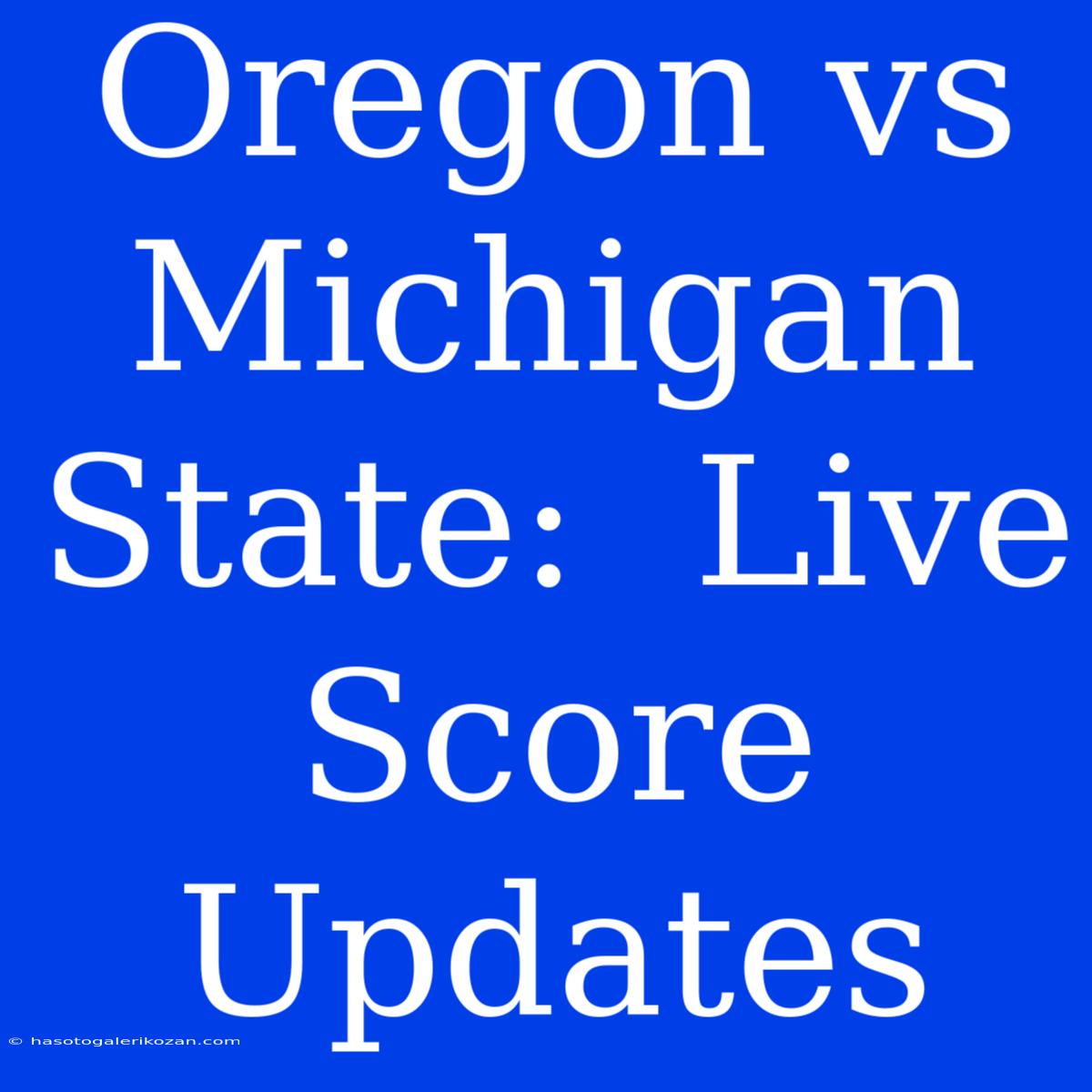 Oregon Vs Michigan State:  Live Score Updates 