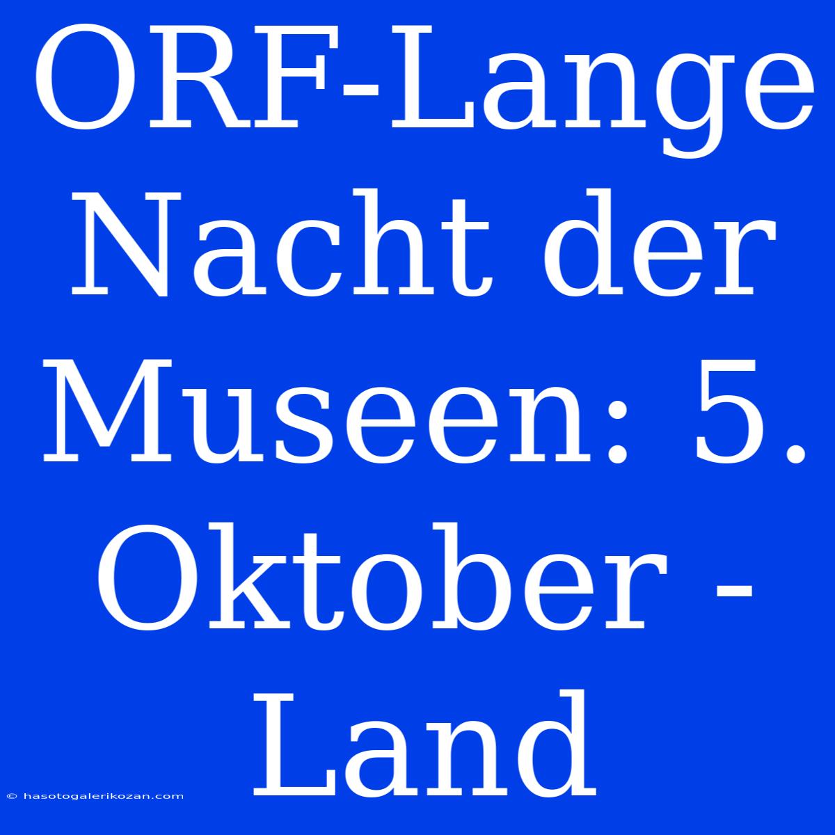 ORF-Lange Nacht Der Museen: 5. Oktober - Land