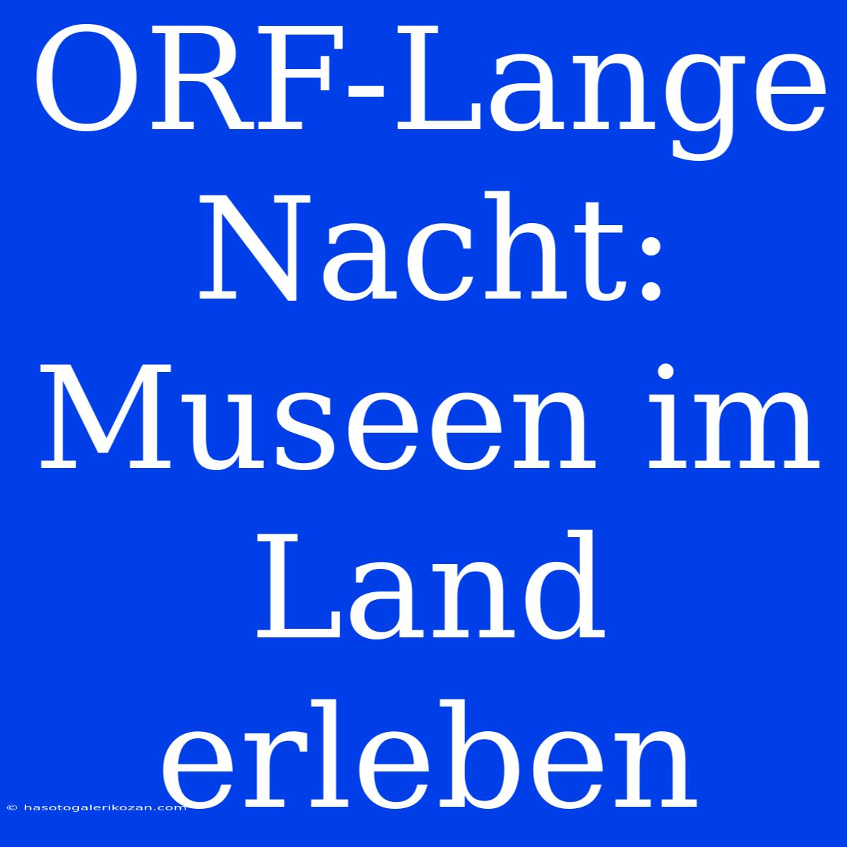 ORF-Lange Nacht: Museen Im Land Erleben