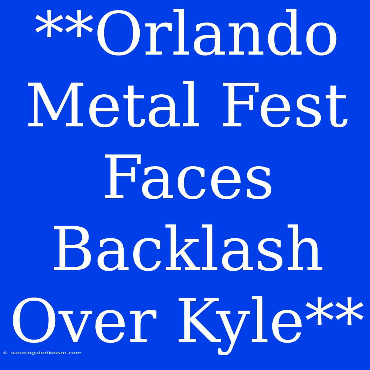 **Orlando Metal Fest Faces Backlash Over Kyle**