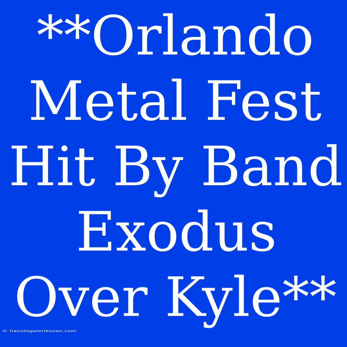 **Orlando Metal Fest Hit By Band Exodus Over Kyle**