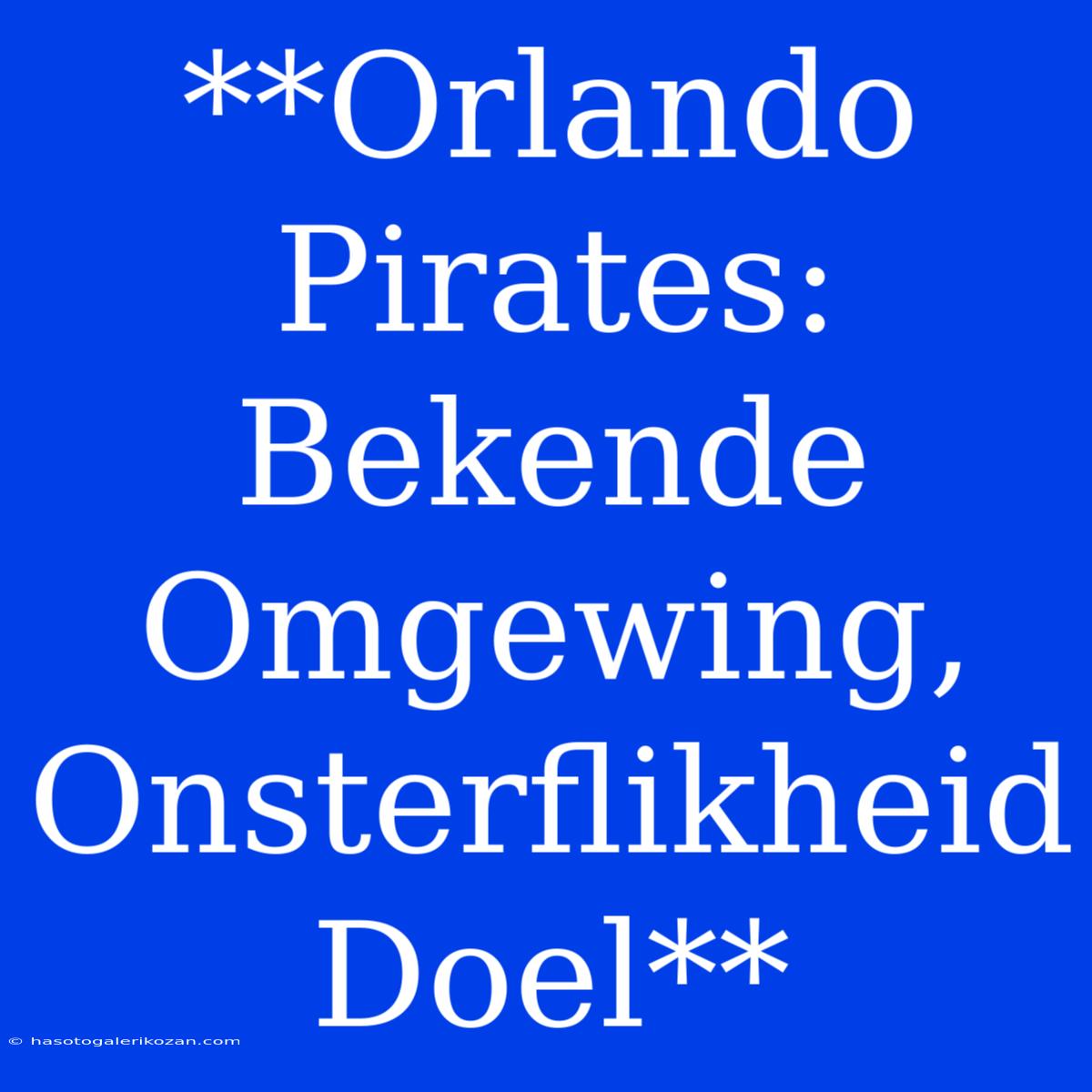 **Orlando Pirates: Bekende Omgewing, Onsterflikheid Doel**