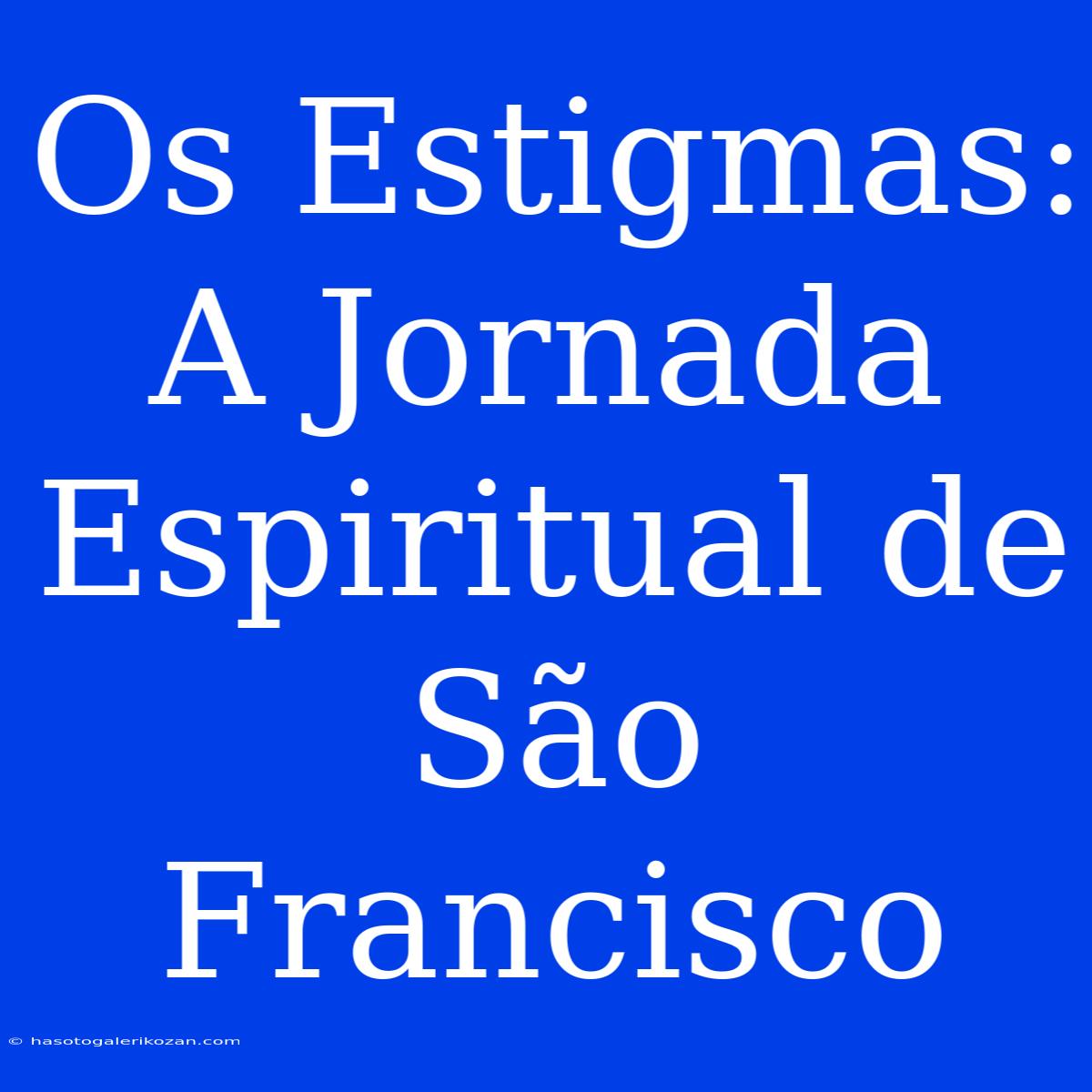 Os Estigmas: A Jornada Espiritual De São Francisco